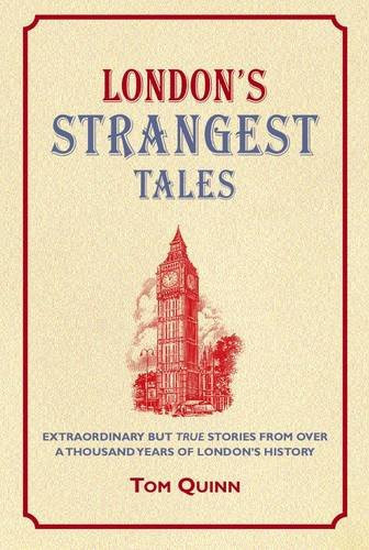 London's Strangest Tales Extraordinary But True Tales from over a Thousand Years of London's History