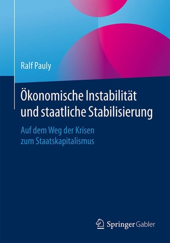 Ökonomische Instabilität und staatliche Stabilisierung: Auf dem Weg der Krisen zum Staatskapitalismus