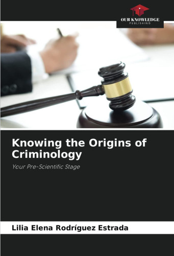 Knowing the Origins of Criminology: Your Pre-Scientific Stage