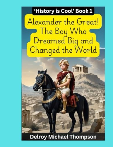 Cover of Alexander the Great! the Boy Who Dreamed Big and Changed the World