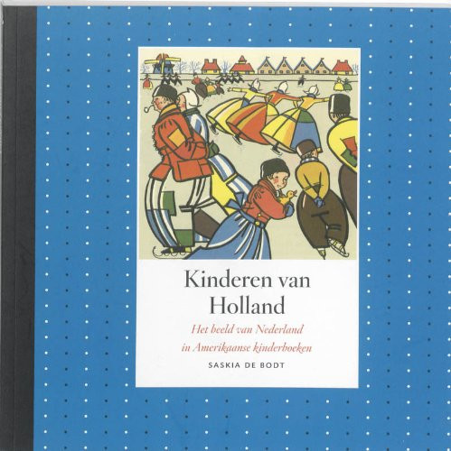 Kinderen van Holland het beeld van Nederland in Amerikaanse kinderboeken - Saskia de Bodt