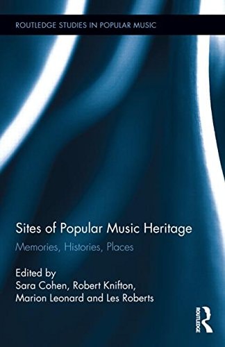 Sites of Popular Music Heritage: Memories, Histories, Places: 04 (Routledge Studies in Popular Music)