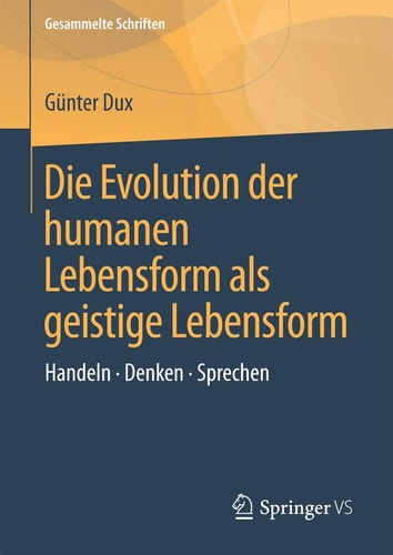 Die Evolution der humanen Lebensform als geistige Lebensform: Handeln • Denken • Sprechen