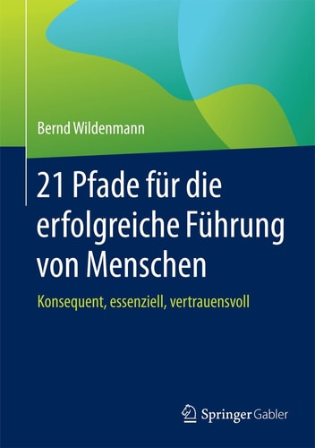 21 Pfade für die erfolgreiche Führung von Menschen: Konsequent, essenziell, vertrauensvoll