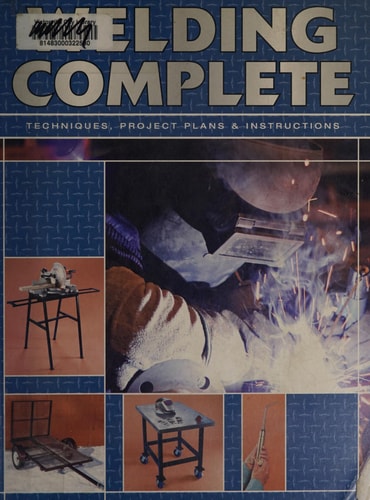 Welding complete: techniques, project plans & instructions