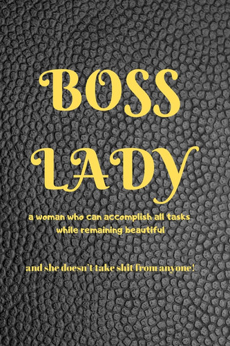Boss Lady Inspirational Journal for a Woman Who Can Accomplish All Tasks, While Remaining Beautiful, and She Doesn't Take Shit from Anyone! 100 Motivational Quotes for Strong Women in Leadership Positions. Convenient 6 X 9 Size