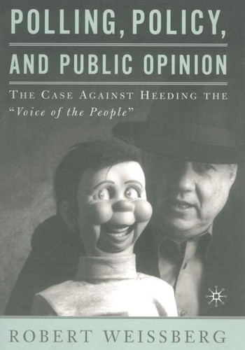 Polling, Policy, and Public Opinion The Case Against Heeding the "Voice of the People"