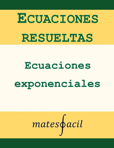 Ecuaciones exponenciales resueltas (Spanish Edition)