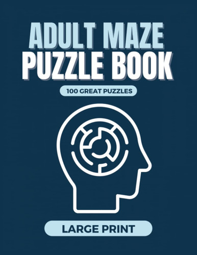 Adult Maze Puzzle Book: Over 100 Unique Puzzles