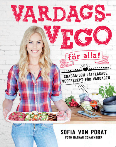 Vardagsvego för alla! - snabba och lättlagade vegorecept för vardagen - Sofia von Porat
