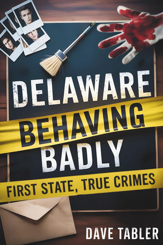 Delaware Behaving Badly First State, True Crimes