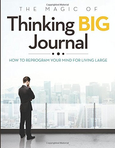 The Magic of Thinking Big Journal How to Reprogram Your Mind for Living Large