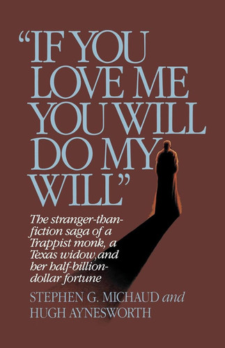 "If You Love Me, You Will Do My Will" The Stranger-Than-Fiction Saga of a Trappist Monk, a Texas Widow, and Her Half-Billion-Dollar Fortune