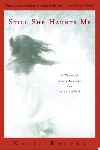 Still She Haunts Me A Novel of Lewis Carroll and Alice Liddell
