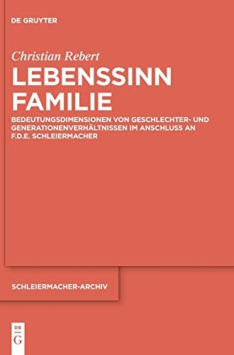 Lebenssinn Familie: Bedeutungsdimensionen von Geschlechter- und Generationenverhältnissen im Anschluss an F.D.E. Schleiermacher
