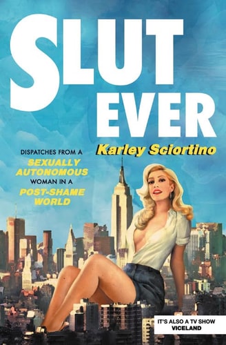 Slutever: dispatches from a sexually autonomous woman in post-shame world