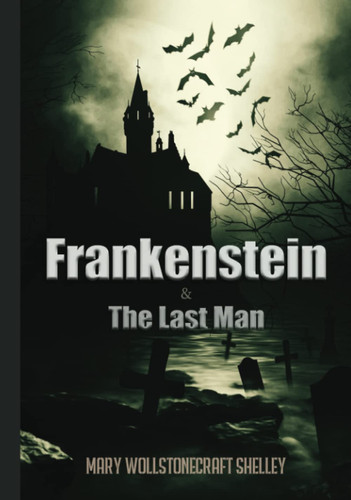 Mary Wollstonecraft Shelley Collection: Frankenstein & The Last Man volume I, II, & III, Complete
