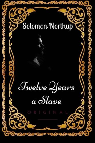 Twelve Years a Slave By Solomon Northup : Illustrated