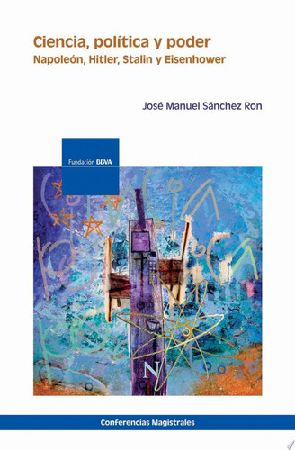 Ciencia, política y poder Napoleón, Hitler, Stalin y Eisenhower - José Manuel Sánchez Ron