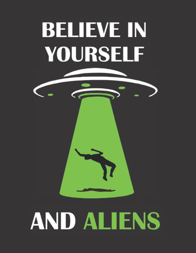 Believe in Yourself, and Aliens: Cute Alien Notebook, 120 pages, 8.5 x 11", College Ruled, for Teachers and Students