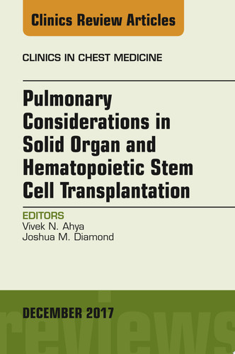 Pulmonary Considerations in Solid Organ and Hematopoietic Stem Cell Transplantation, An Issue of Clinics in Chest Medicine