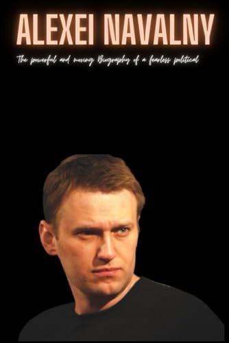 Alexei Navalny: The powerful and moving Biography of a fearless political