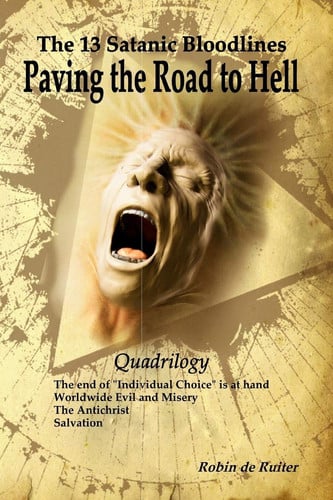 The 13 Satanic Bloodlines: Paving the Road to Hell The End of Individual Choice Is at Hand - Worldwide Evil and Misery - the Antichrist - Salvation