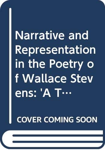 Narrative and Representation in the Poetry of Wallace Stevens: 'A Tune Beyond Us, Yet Ourselves'