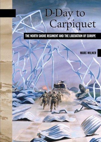 D-Day to Carpiquet: The North Shore Regiment and the Liberation of Europe (New Brunswick Military Heritage)