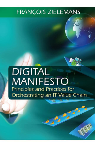 The Digital Manifesto Principles and Practices for Orchestrating an IT Value Chain
