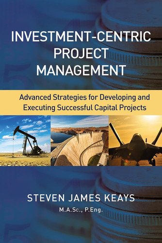 Investment-Centric Project Management Advanced Strategies for Developing and Executing Successful Capital Projects
