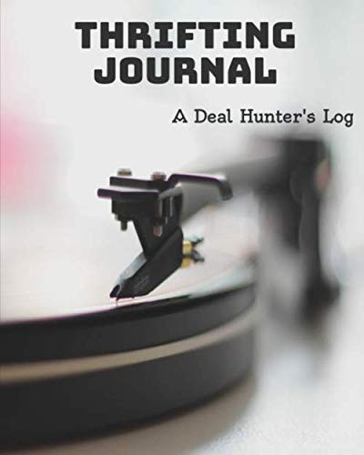 Thrifting Journal: A Deal Hunters Log To Record Items Found At A Thrift Store, Flea Market, Garage Sale, Antique Shop, Estate Sale, Online Arbitrage or Retail Arbitrage.