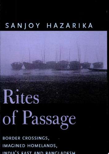 Rites of Passage Border Crossings, Imagined Homelands, India's East and Bangladesh