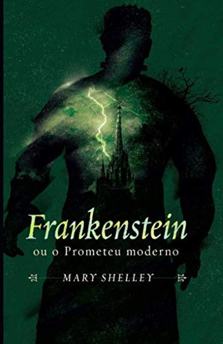 Frankenstein: by Mary Wollstonecraft Shelley