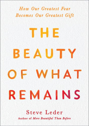 The Beauty of What Remains How Our Greatest Fear Becomes Our Greatest Gift