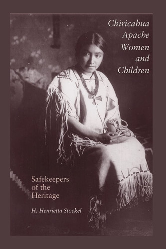 Chiricahua Apache Women and Children Safekeepers of the Heritage