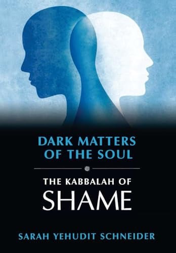 Dark Matters of the Soul The Kabbalah of Shame