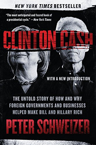Clinton Cash The Untold Story of How and Why Foreign Governments and Businesses Helped Make Bill and Hillary Rich