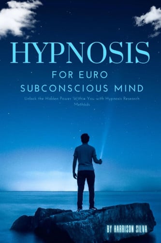 Hypnosis for Euro Subconscious Mind: Unlock the Hidden Power Within You with Hypnosis Research Methods