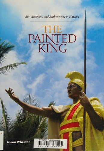 The painted king : art, activism, and authenticity in Hawaiʻi