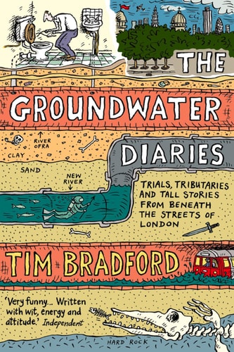 The groundwater diaries : trials, tribituaries and tall stories from beneath the streets of London