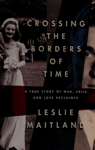 Crossing the borders of time : a true story of war, exile, and love reclaimed