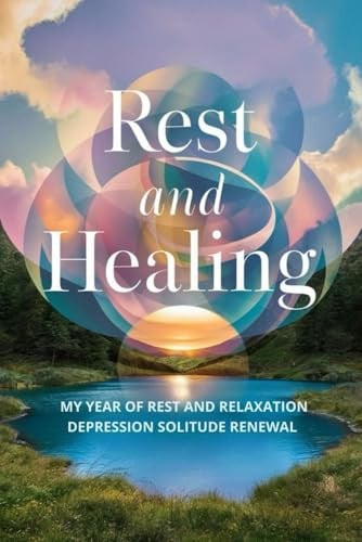 Rest and Healing: My Year of Rest and Relaxation Depression Solitude Renewal