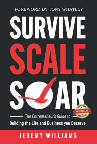Survive, Scale, Soar: The Entrepreneur’s Guide to Building the Life and Business You Deserve