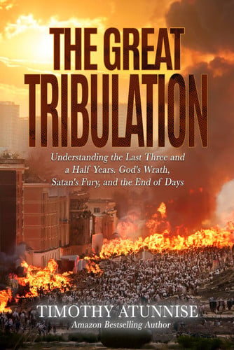 The Great Tribulation - Understanding the Last Three and a Half Years. God's Wrath, Satan's Fury, and the End of Days