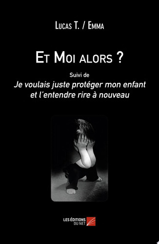 Et Moi alors ? Suivi de Je voulais juste protéger mon enfant et l’entendre rire à nouveau - Lucas T. / Emma