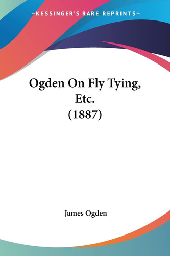 Ogden On Fly Tying, Etc. (1887)