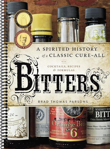 Cover of Bitters : a Spirited History of a Classic Cure-All, with Cocktails, Recipes, and Formulas,by Brad Thomas Parsons