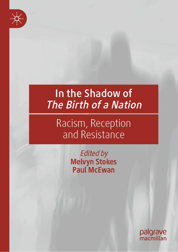 In the Shadow of The Birth of a Nation Racism, Reception and Resistance