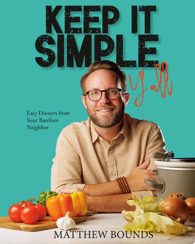 Keep It Simple, Y'all Easy Dinners from Your Barefoot Neighbor: A Cookbook